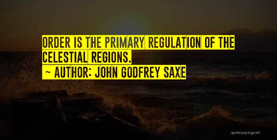 John Godfrey Saxe Quotes: Order Is The Primary Regulation Of The Celestial Regions.