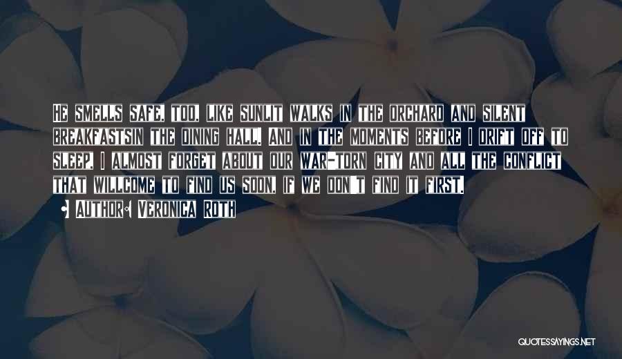 Veronica Roth Quotes: He Smells Safe, Too, Like Sunlit Walks In The Orchard And Silent Breakfastsin The Dining Hall. And In The Moments