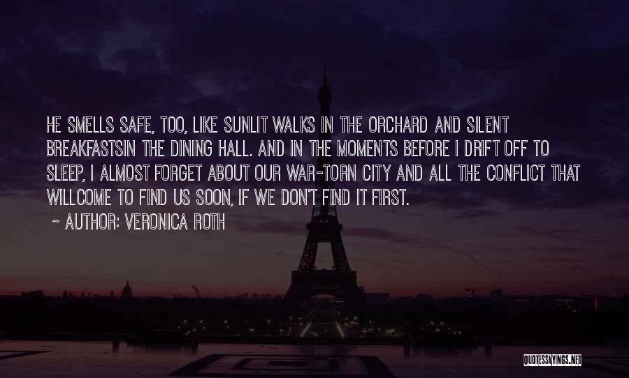 Veronica Roth Quotes: He Smells Safe, Too, Like Sunlit Walks In The Orchard And Silent Breakfastsin The Dining Hall. And In The Moments