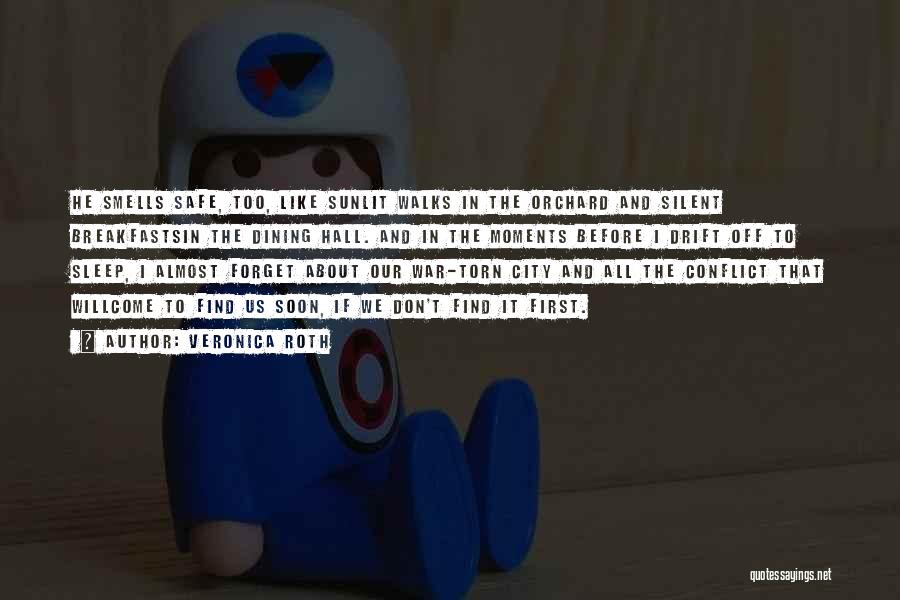 Veronica Roth Quotes: He Smells Safe, Too, Like Sunlit Walks In The Orchard And Silent Breakfastsin The Dining Hall. And In The Moments