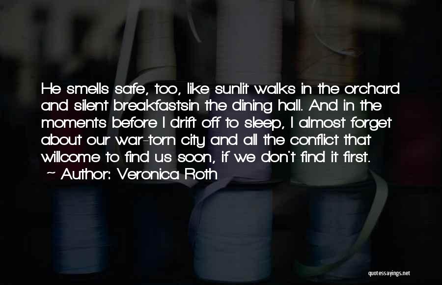 Veronica Roth Quotes: He Smells Safe, Too, Like Sunlit Walks In The Orchard And Silent Breakfastsin The Dining Hall. And In The Moments