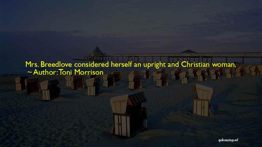 Toni Morrison Quotes: Mrs. Breedlove Considered Herself An Upright And Christian Woman, Burdened With A No-count Man, Whom God Wanted Her To Punish.