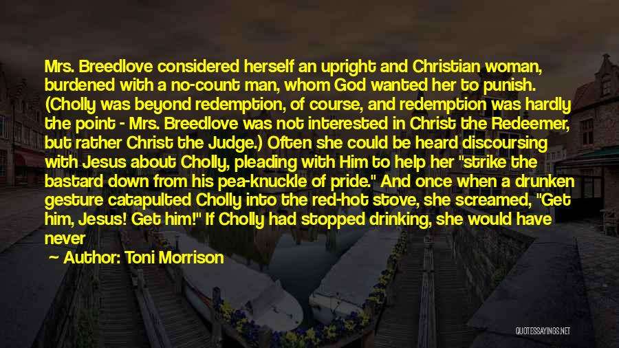 Toni Morrison Quotes: Mrs. Breedlove Considered Herself An Upright And Christian Woman, Burdened With A No-count Man, Whom God Wanted Her To Punish.
