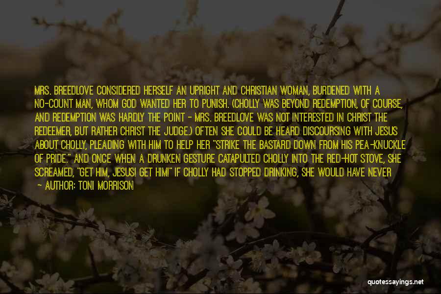 Toni Morrison Quotes: Mrs. Breedlove Considered Herself An Upright And Christian Woman, Burdened With A No-count Man, Whom God Wanted Her To Punish.