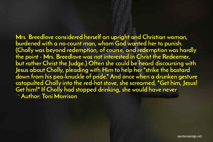 Toni Morrison Quotes: Mrs. Breedlove Considered Herself An Upright And Christian Woman, Burdened With A No-count Man, Whom God Wanted Her To Punish.