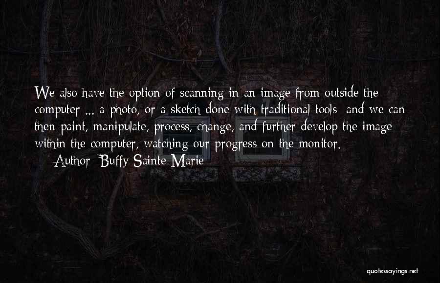 Buffy Sainte-Marie Quotes: We Also Have The Option Of Scanning In An Image From Outside The Computer ... A Photo, Or A Sketch
