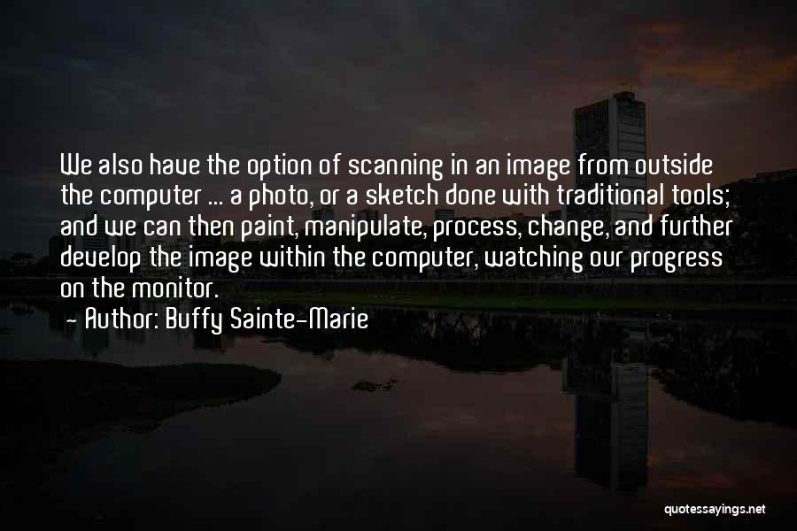 Buffy Sainte-Marie Quotes: We Also Have The Option Of Scanning In An Image From Outside The Computer ... A Photo, Or A Sketch