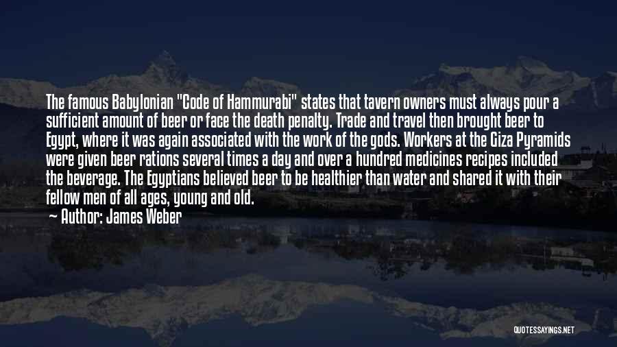 James Weber Quotes: The Famous Babylonian Code Of Hammurabi States That Tavern Owners Must Always Pour A Sufficient Amount Of Beer Or Face