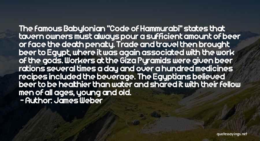 James Weber Quotes: The Famous Babylonian Code Of Hammurabi States That Tavern Owners Must Always Pour A Sufficient Amount Of Beer Or Face