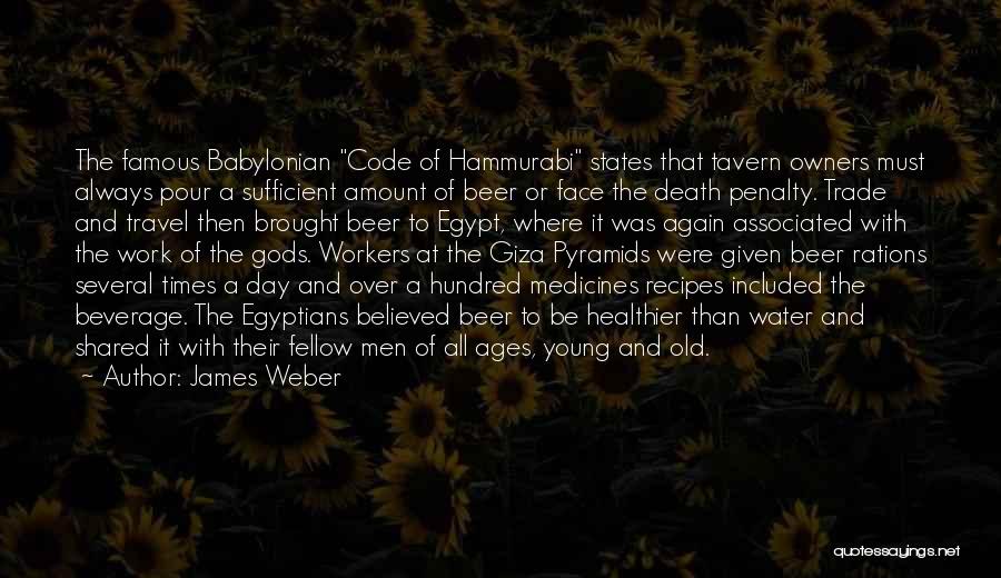 James Weber Quotes: The Famous Babylonian Code Of Hammurabi States That Tavern Owners Must Always Pour A Sufficient Amount Of Beer Or Face