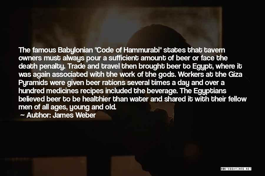 James Weber Quotes: The Famous Babylonian Code Of Hammurabi States That Tavern Owners Must Always Pour A Sufficient Amount Of Beer Or Face