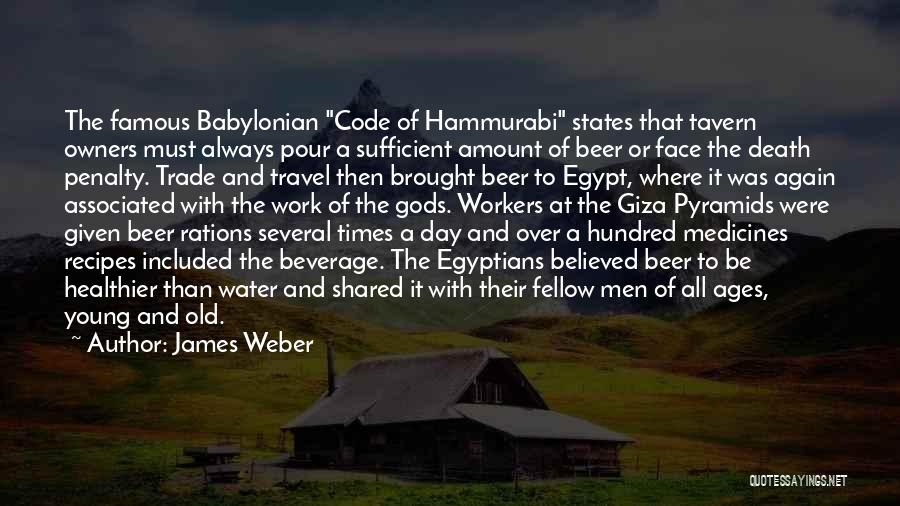James Weber Quotes: The Famous Babylonian Code Of Hammurabi States That Tavern Owners Must Always Pour A Sufficient Amount Of Beer Or Face
