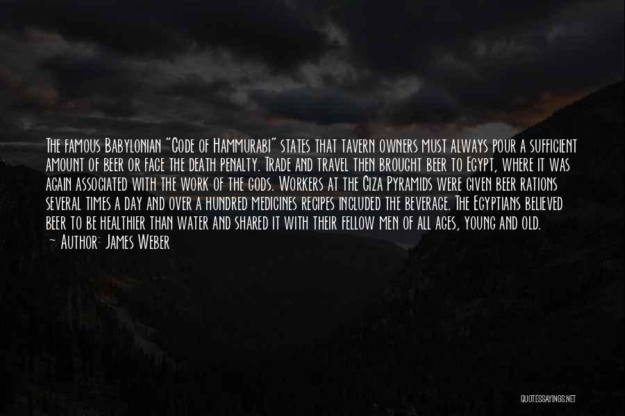 James Weber Quotes: The Famous Babylonian Code Of Hammurabi States That Tavern Owners Must Always Pour A Sufficient Amount Of Beer Or Face