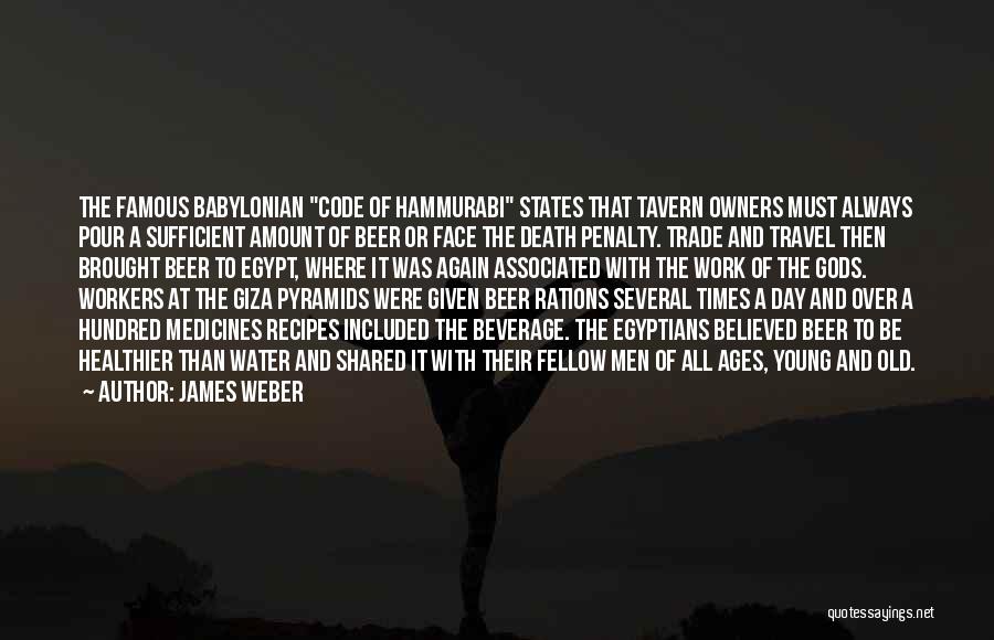 James Weber Quotes: The Famous Babylonian Code Of Hammurabi States That Tavern Owners Must Always Pour A Sufficient Amount Of Beer Or Face