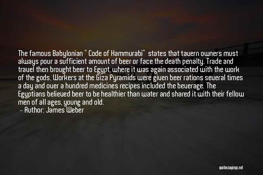 James Weber Quotes: The Famous Babylonian Code Of Hammurabi States That Tavern Owners Must Always Pour A Sufficient Amount Of Beer Or Face