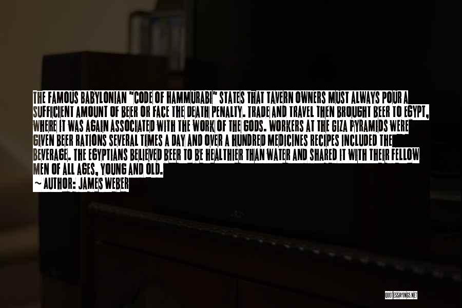 James Weber Quotes: The Famous Babylonian Code Of Hammurabi States That Tavern Owners Must Always Pour A Sufficient Amount Of Beer Or Face