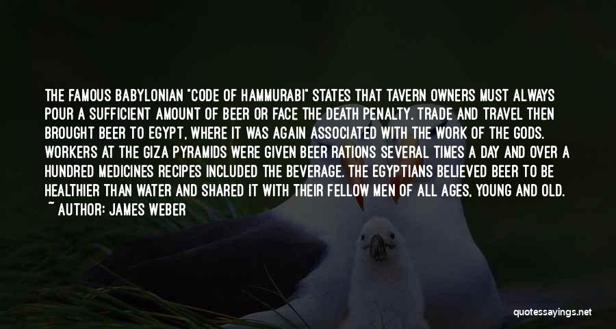 James Weber Quotes: The Famous Babylonian Code Of Hammurabi States That Tavern Owners Must Always Pour A Sufficient Amount Of Beer Or Face