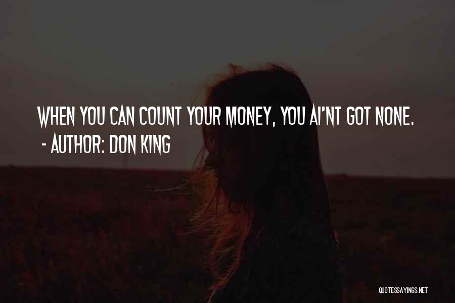 Don King Quotes: When You Can Count Your Money, You Ai'nt Got None.