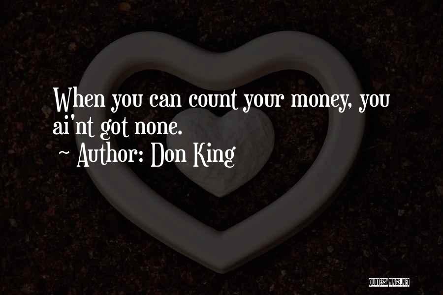 Don King Quotes: When You Can Count Your Money, You Ai'nt Got None.