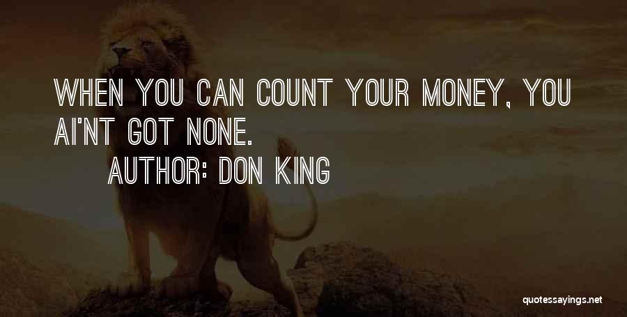 Don King Quotes: When You Can Count Your Money, You Ai'nt Got None.