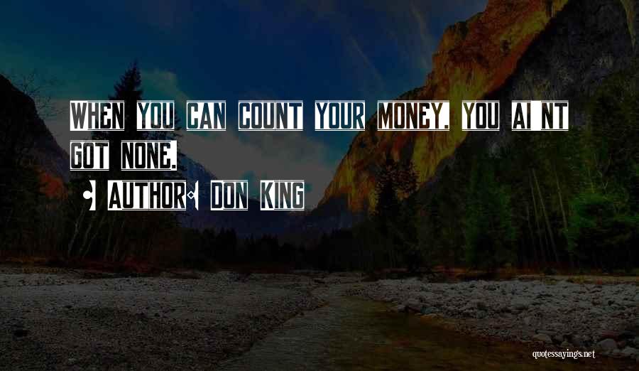 Don King Quotes: When You Can Count Your Money, You Ai'nt Got None.