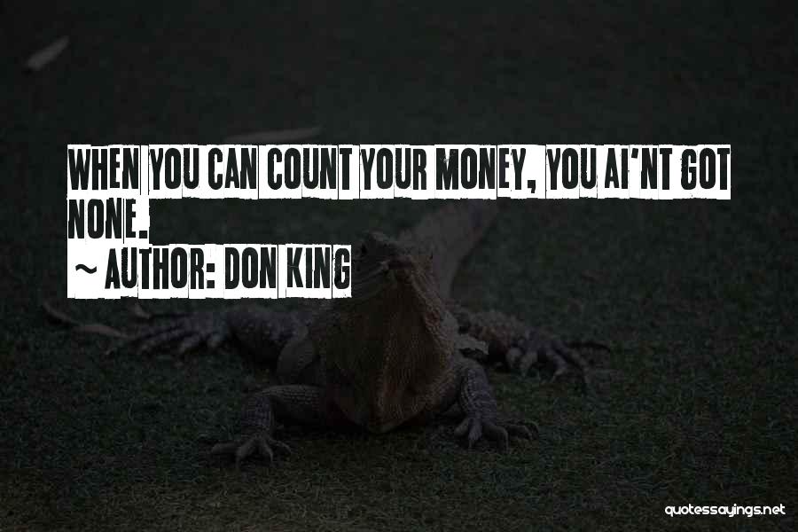 Don King Quotes: When You Can Count Your Money, You Ai'nt Got None.