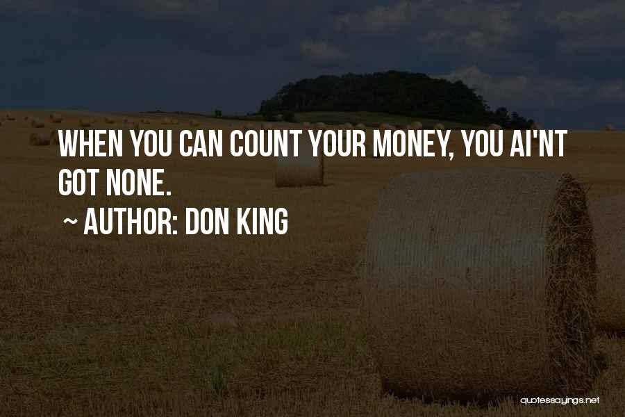 Don King Quotes: When You Can Count Your Money, You Ai'nt Got None.