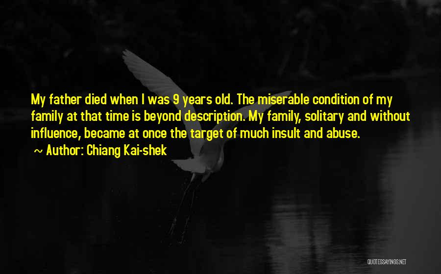Chiang Kai-shek Quotes: My Father Died When I Was 9 Years Old. The Miserable Condition Of My Family At That Time Is Beyond