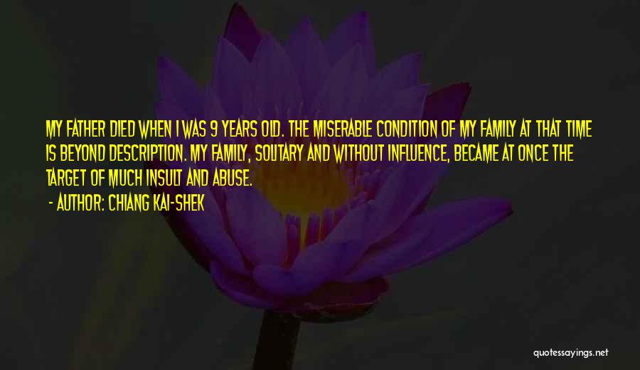 Chiang Kai-shek Quotes: My Father Died When I Was 9 Years Old. The Miserable Condition Of My Family At That Time Is Beyond