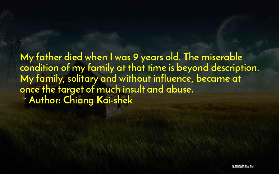 Chiang Kai-shek Quotes: My Father Died When I Was 9 Years Old. The Miserable Condition Of My Family At That Time Is Beyond