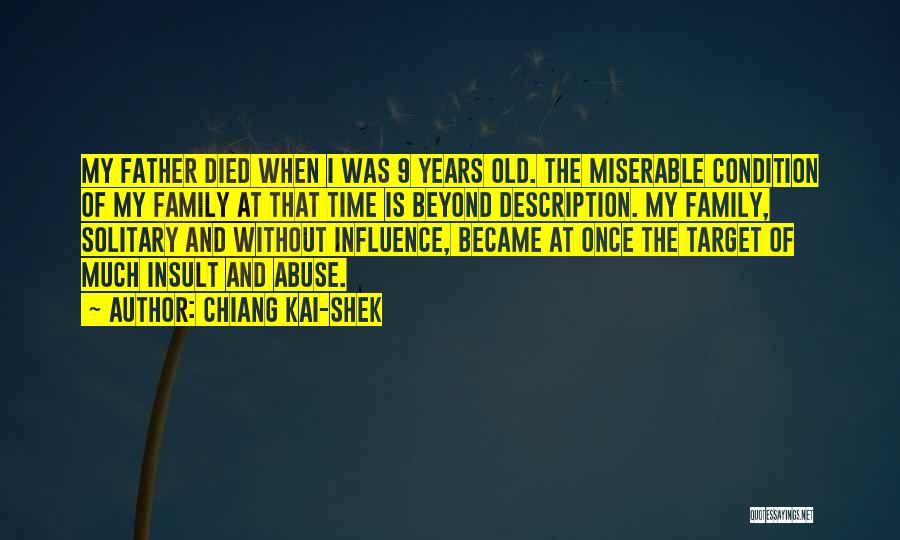 Chiang Kai-shek Quotes: My Father Died When I Was 9 Years Old. The Miserable Condition Of My Family At That Time Is Beyond