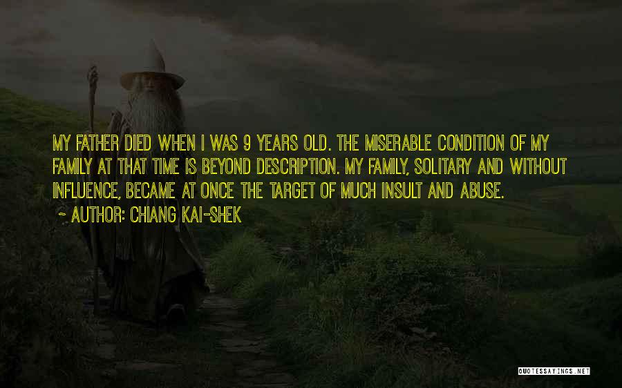 Chiang Kai-shek Quotes: My Father Died When I Was 9 Years Old. The Miserable Condition Of My Family At That Time Is Beyond