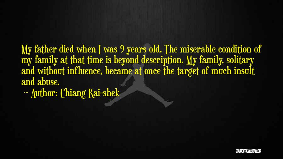 Chiang Kai-shek Quotes: My Father Died When I Was 9 Years Old. The Miserable Condition Of My Family At That Time Is Beyond