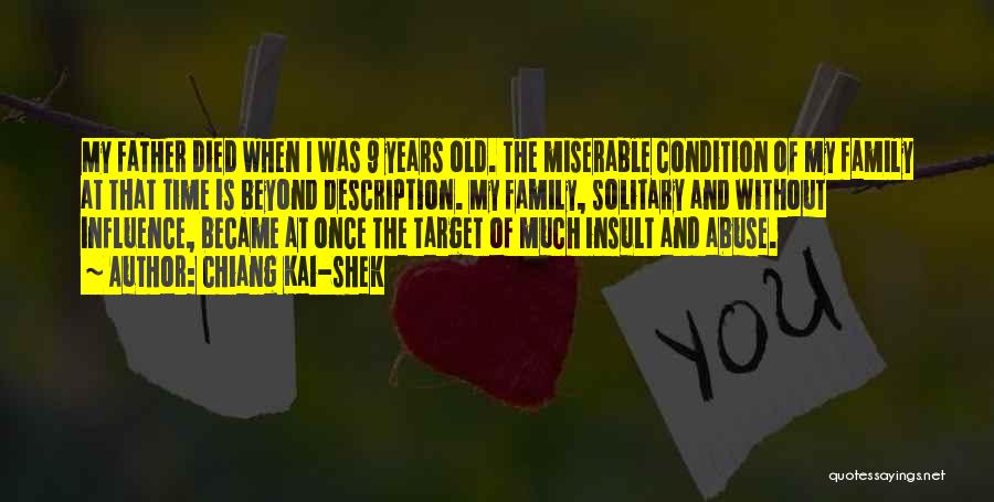 Chiang Kai-shek Quotes: My Father Died When I Was 9 Years Old. The Miserable Condition Of My Family At That Time Is Beyond