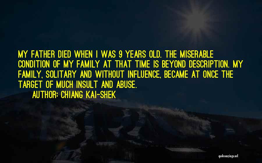 Chiang Kai-shek Quotes: My Father Died When I Was 9 Years Old. The Miserable Condition Of My Family At That Time Is Beyond