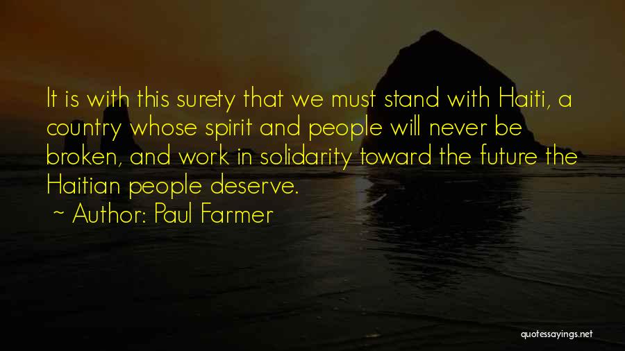 Paul Farmer Quotes: It Is With This Surety That We Must Stand With Haiti, A Country Whose Spirit And People Will Never Be