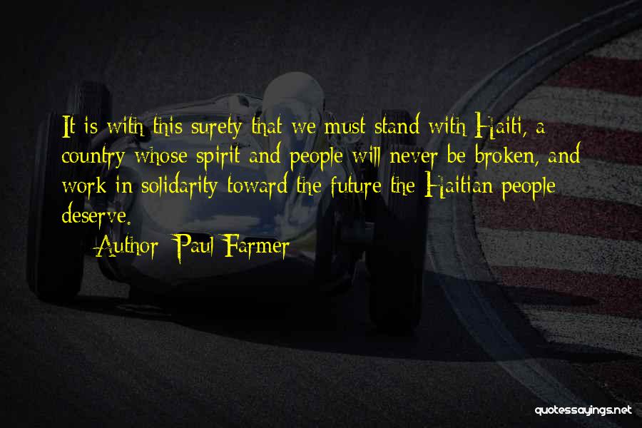 Paul Farmer Quotes: It Is With This Surety That We Must Stand With Haiti, A Country Whose Spirit And People Will Never Be