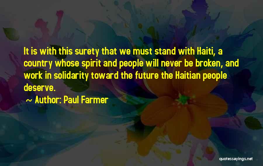 Paul Farmer Quotes: It Is With This Surety That We Must Stand With Haiti, A Country Whose Spirit And People Will Never Be