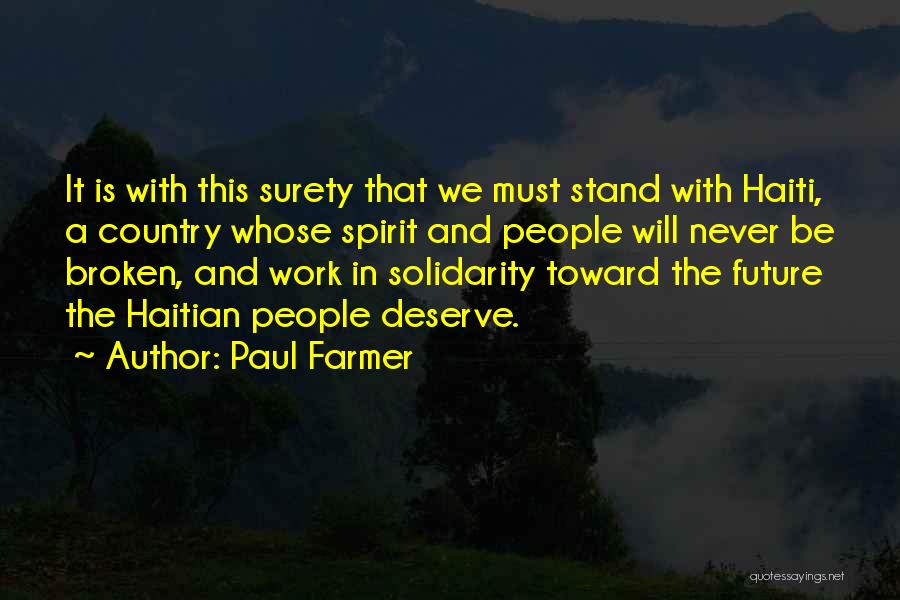 Paul Farmer Quotes: It Is With This Surety That We Must Stand With Haiti, A Country Whose Spirit And People Will Never Be