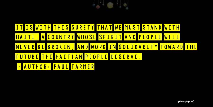 Paul Farmer Quotes: It Is With This Surety That We Must Stand With Haiti, A Country Whose Spirit And People Will Never Be