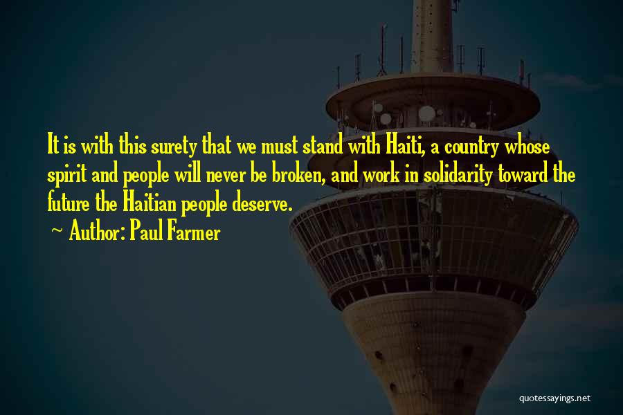 Paul Farmer Quotes: It Is With This Surety That We Must Stand With Haiti, A Country Whose Spirit And People Will Never Be