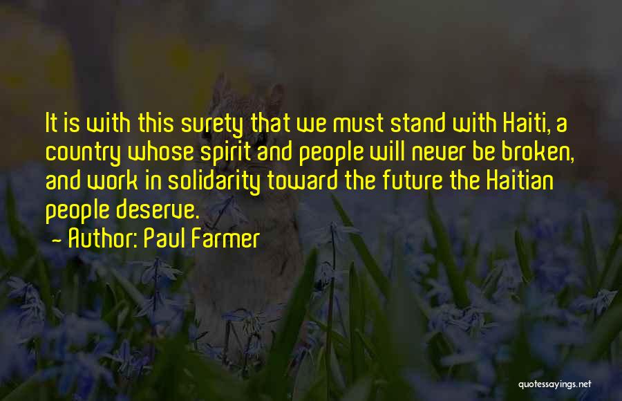 Paul Farmer Quotes: It Is With This Surety That We Must Stand With Haiti, A Country Whose Spirit And People Will Never Be