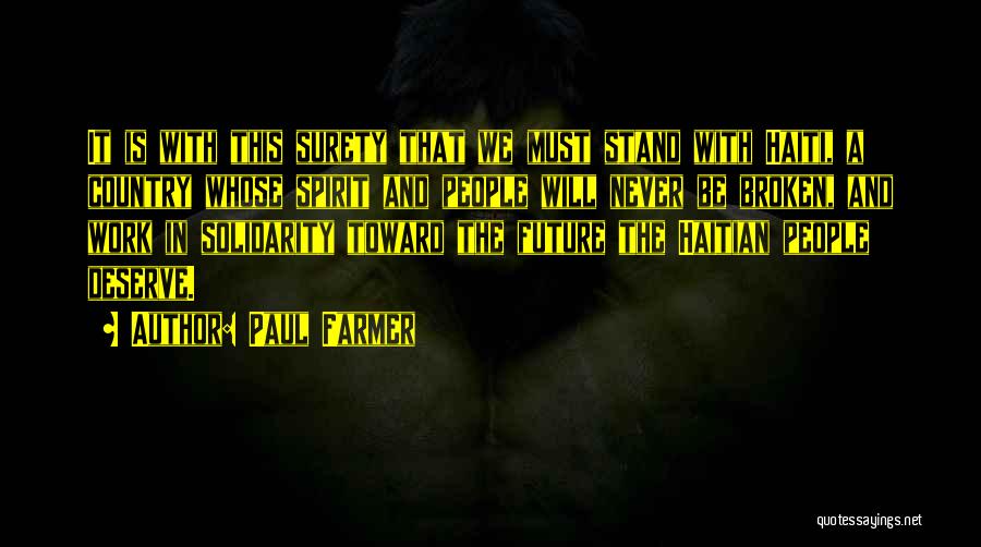 Paul Farmer Quotes: It Is With This Surety That We Must Stand With Haiti, A Country Whose Spirit And People Will Never Be