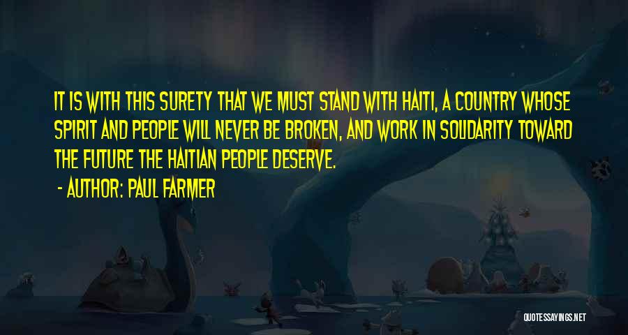 Paul Farmer Quotes: It Is With This Surety That We Must Stand With Haiti, A Country Whose Spirit And People Will Never Be