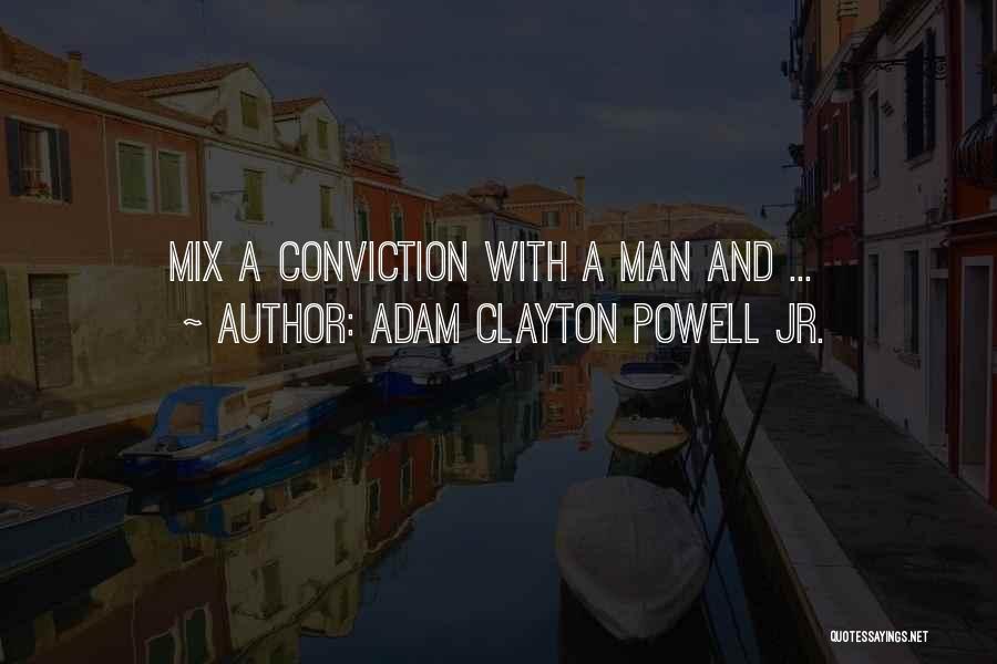 Adam Clayton Powell Jr. Quotes: Mix A Conviction With A Man And ...