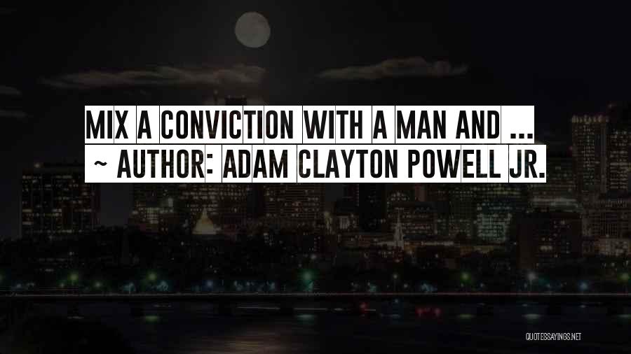 Adam Clayton Powell Jr. Quotes: Mix A Conviction With A Man And ...