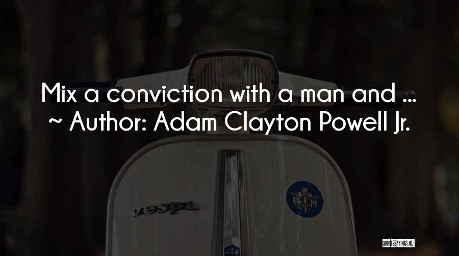 Adam Clayton Powell Jr. Quotes: Mix A Conviction With A Man And ...