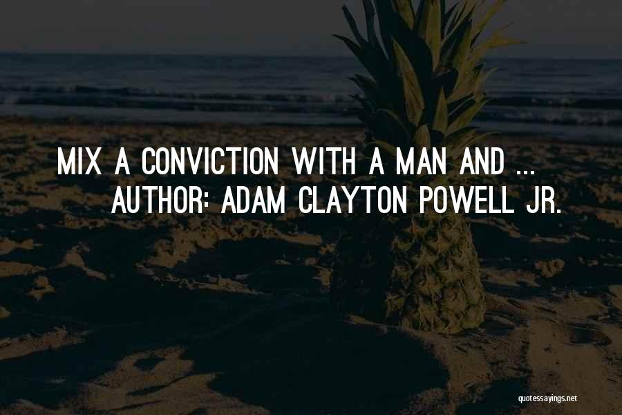 Adam Clayton Powell Jr. Quotes: Mix A Conviction With A Man And ...