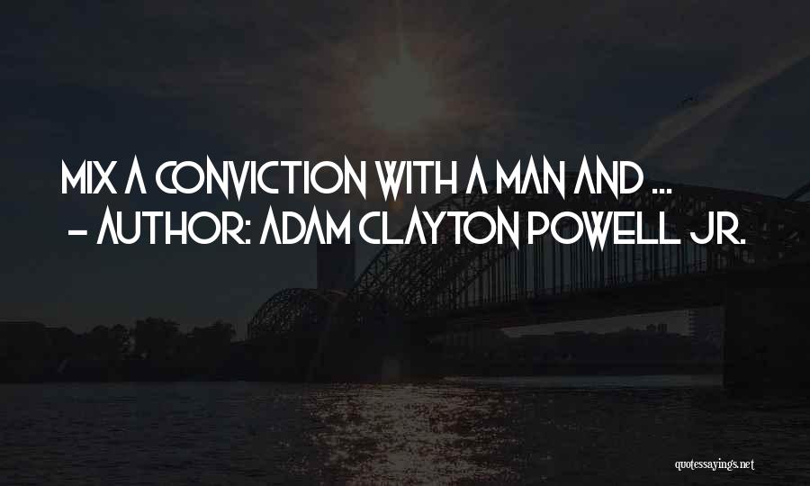 Adam Clayton Powell Jr. Quotes: Mix A Conviction With A Man And ...