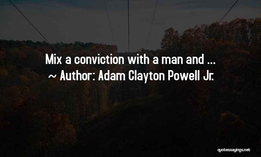 Adam Clayton Powell Jr. Quotes: Mix A Conviction With A Man And ...